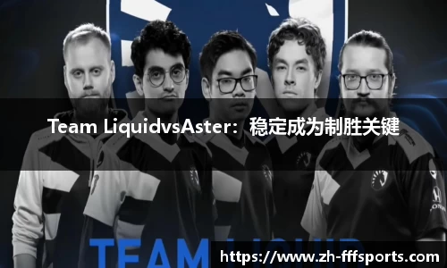 Team LiquidvsAster：稳定成为制胜关键